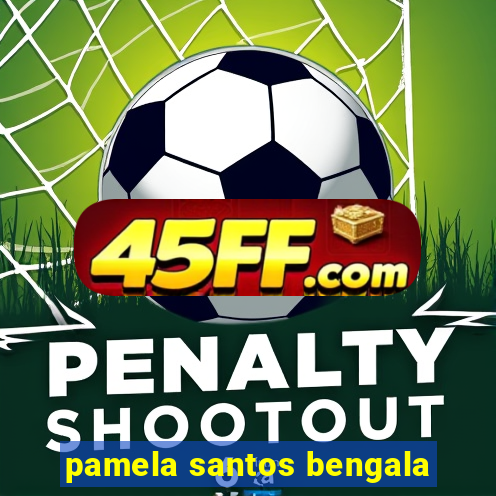 pamela santos bengala